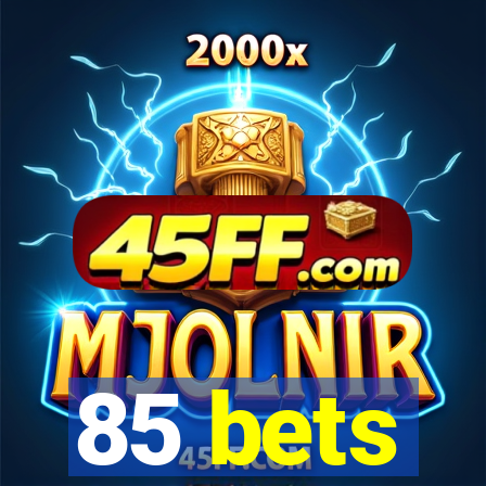 85 bets